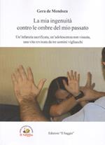 La mia ingenuità contro le ombre del mio passato. Un'infanzia sacrificata, un'adolescenza non vissuta, una vita rovinata da tre uomini vigliacchi