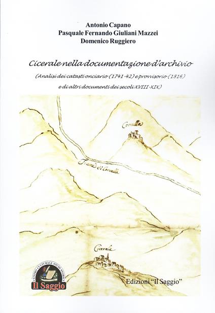 Cicerale nella documentazione d'archivio. Analisi dei Catasti onciario (1741-42) e provvisorio (1816) e di altri documenti dei secoli XVIII-XIX - Antonio Capano,Pasquale Ferdinando Giuliani Mazzei,Domenico Ruggiero - copertina