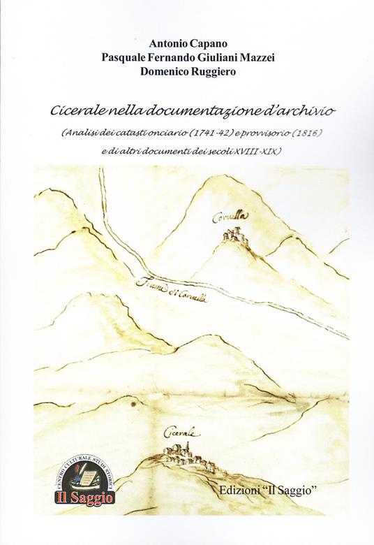 Cicerale nella documentazione d'archivio. Analisi dei Catasti onciario (1741-42) e provvisorio (1816) e di altri documenti dei secoli XVIII-XIX - Antonio Capano,Pasquale Ferdinando Giuliani Mazzei,Domenico Ruggiero - copertina