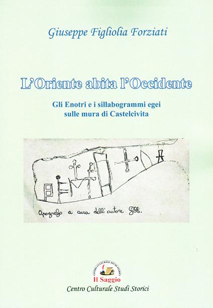 L'Oriente abita l'Occidente. Gli Enotri e i sillabogrammi egei sulle mura di Castelcivita - Giuseppe Figliolia Forziati - copertina