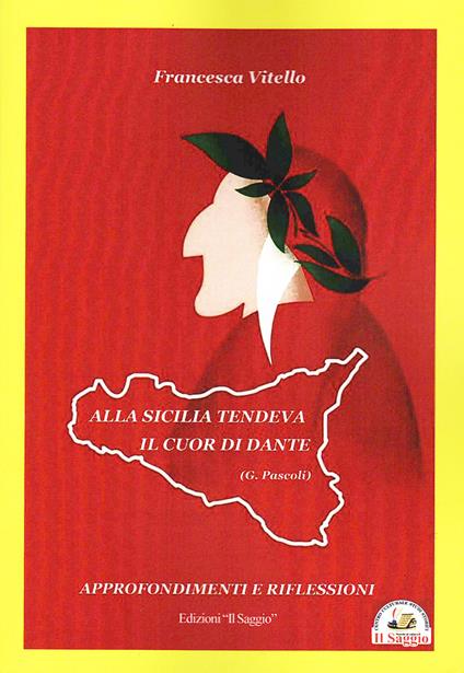 Alla Sicilia tendeva il cuor di Dante. Approfondimenti e riflessioni - Francesca Vitello - copertina