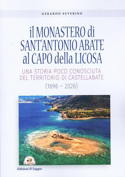 Il monastero di Sant'Antonio Abate al Capo della Licosa. Una storia poco conosciuta del territorio di Castellabate (1696-2026) - Gerardo Severino - copertina