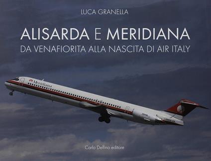 Alisarda e Meridiana. Da Velafiorita alla nascita di Air Italy - Luca Granella - copertina