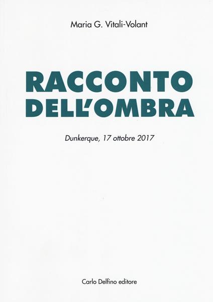 Racconto dell'ombra. Dunkerque, 17 ottobre 2017 - Maria G. Vitali-Volant - copertina