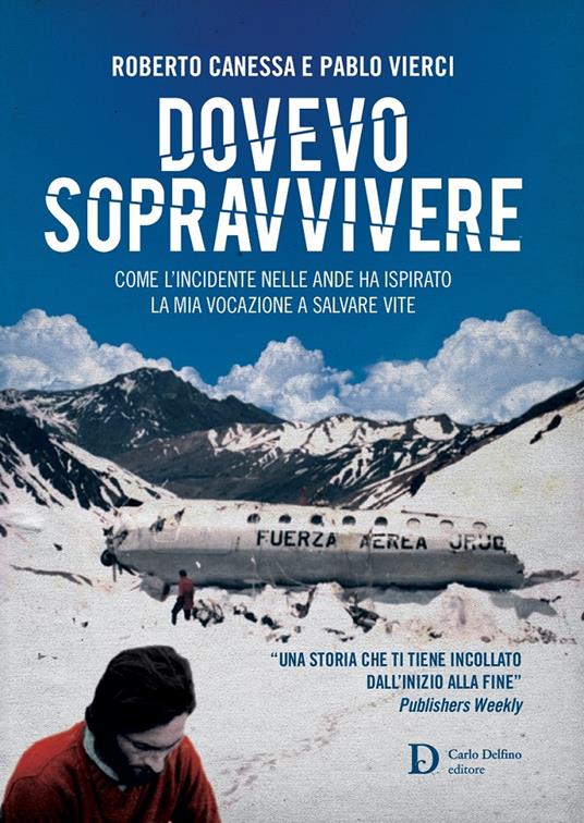 Dovevo sopravvivere. Come l'incidente nelle Ande ha ispirato la mia vocazione a salvare vite - Roberto Canessa,Pablo Vierci - copertina