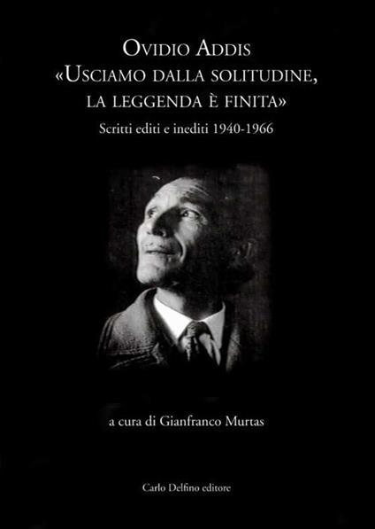 Ovidio Addis: usciamo dalla solitudine, la leggenda è finita. Scritti editi e inediti 1940-1966 - copertina