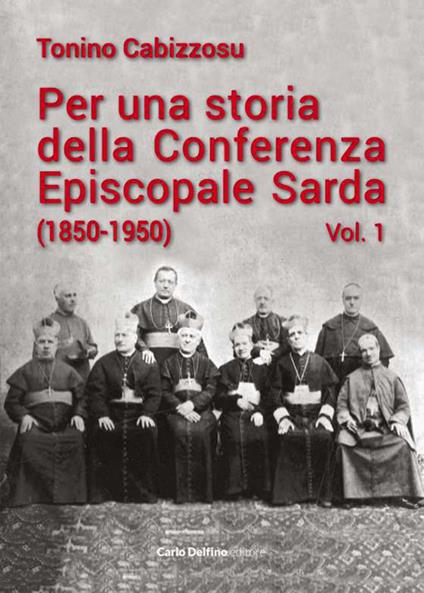 Per una storia della conferenza episcopale sarda (1850-1950). Vol. 1 - Tonino Cabizzosu - copertina