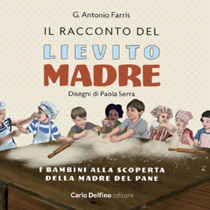 Il racconto del lievito madre. I bambini alla scoperta della madre del pane - Giovanni Antonio Farris - copertina