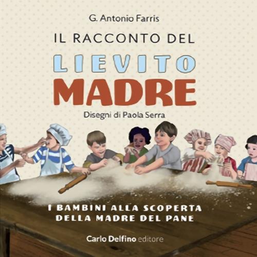Il racconto del lievito madre. I bambini alla scoperta della madre del pane - Giovanni Antonio Farris - copertina