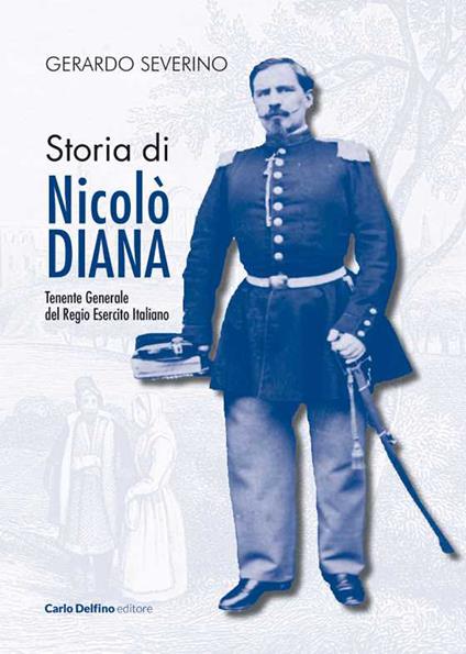 Storia di Nicolò Diana. Tenente generale del Regio esercito italiano - Gerardo Severino - copertina