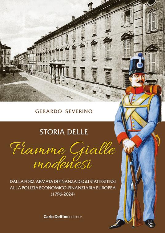 Storia delle Fiamme Gialle modenesi. Dalla forz'armata di finanza degli stati estensi alla polizia economico-finanziaria europea (1796-2024) - Gerardo Severino - copertina