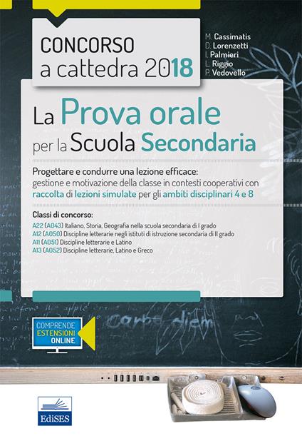 Concorso a cattedra 2018. La prova orale per scuola secondaria. Progettare e condurre lezioni efficaci: gestione e motivazione della classe in contesti cooperativi con raccolta di lezioni simulate per gli ambiti disciplinari 4 e 8. Classi di concorso A22 A12 A11 A13. Con aggiornamento online - copertina