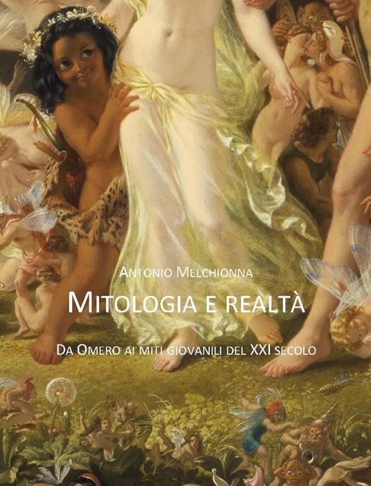 Mitologia e realtà. Da Omero ai miti giovanili del XXI secolo - Antonio Melchionna - copertina