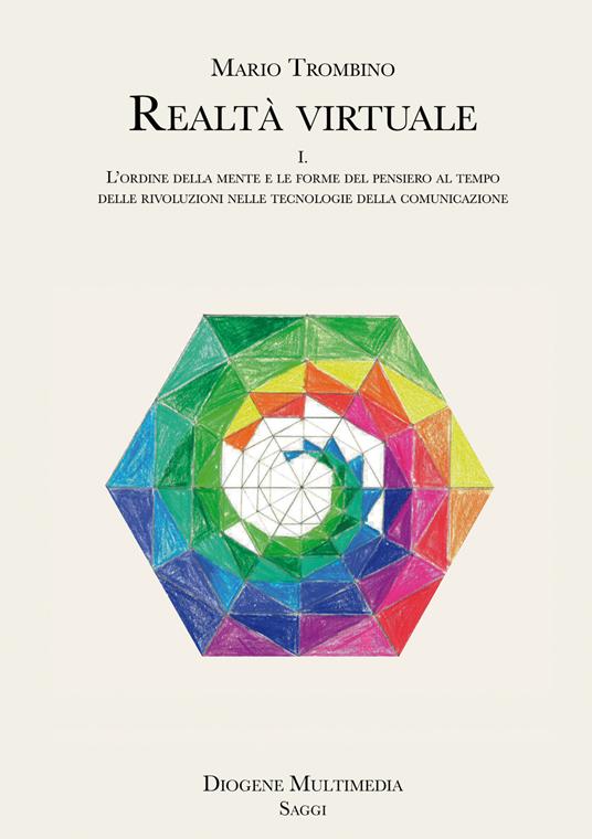 Realtà virtuale. Vol. 1: ordine della mente e le forme del pensiero al tempo delle rivoluzioni nelle tecnologie della comunicazione, L'. - Mario Trombino - copertina