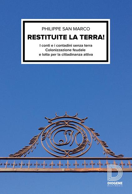 Restituite la terra! I conti e i contadini senza terra. Colonizzazione feudale e lotta per la cittadinanza attiva - Philippe San Marco - copertina