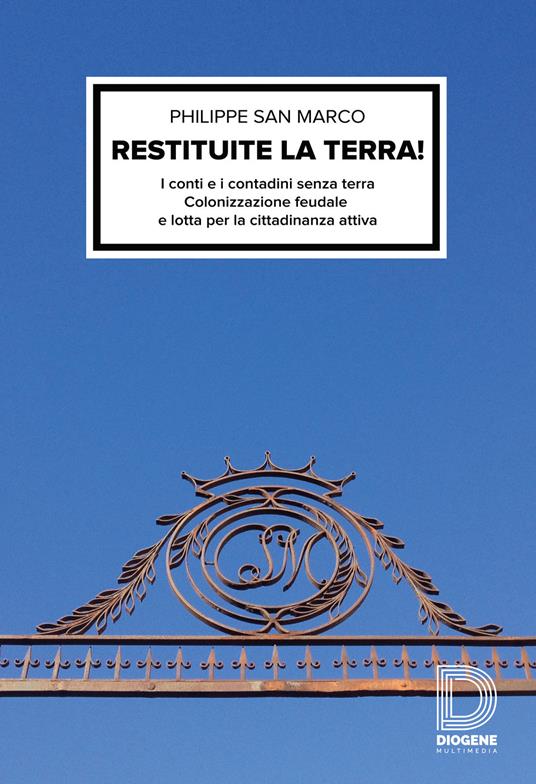 Restituite la terra! I conti e i contadini senza terra. Colonizzazione feudale e lotta per la cittadinanza attiva - Philippe San Marco - copertina