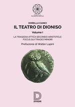 Il teatro di Dioniso. Vol. 1: La tragedia attica secondo Aristotele. Focus sui tragici minori