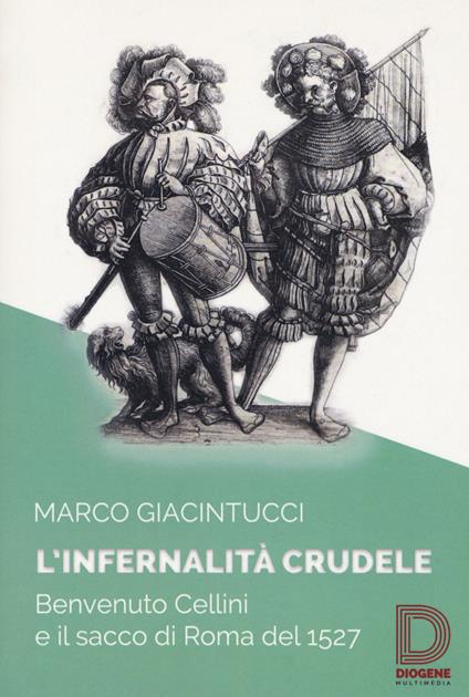 L'infernalità crudele. Benvenuto Cellini e il sacco di Roma del 1527 - Marco Giacintucci - copertina