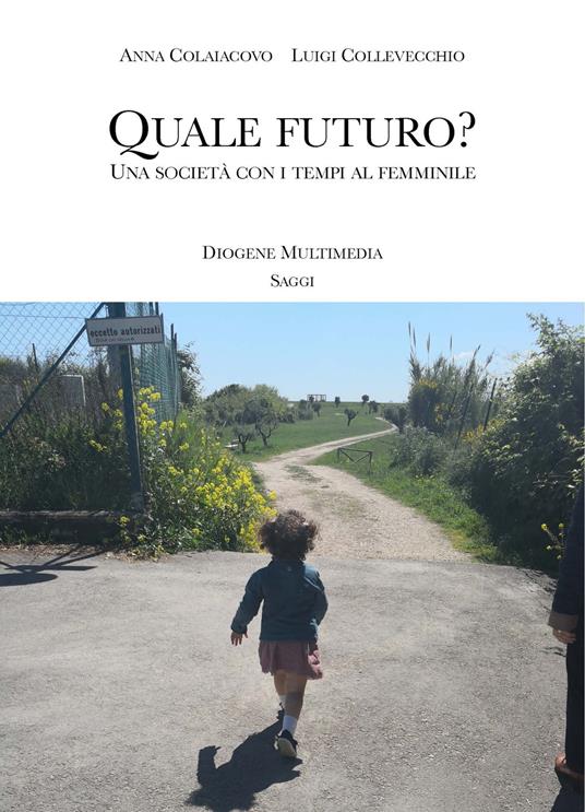 Quale futuro? Una società con i tempi al femminile - Anna Colaiacovo,Luigi Collevecchio - copertina