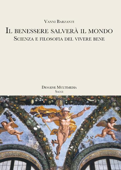 Il benessere salverà il mondo. Scienza e filosofia del vivere bene - Vanni Barzanti - ebook