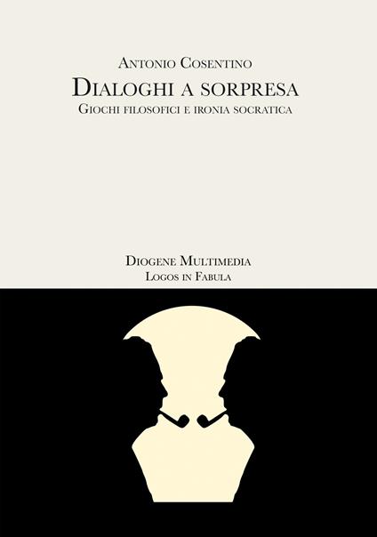 Dialoghi a sorpresa. Giochi filosofici e ironia socratica - Antonio Cosentino - copertina