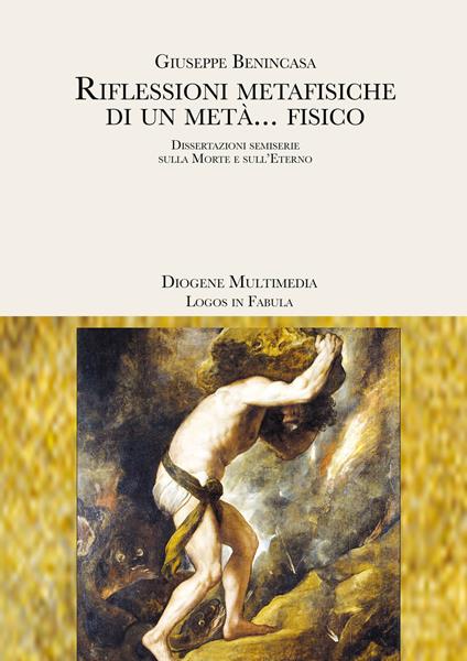 Riflessioni metafisiche di un metà... fisico. Dissertazioni semiserie sulla morte e sull'eterno - Giuseppe Benincasa - copertina