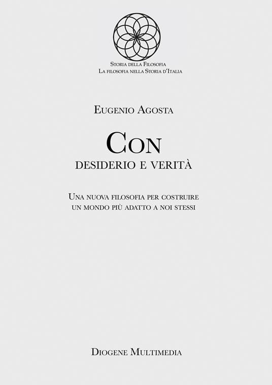 Con desiderio e verità. Una nuova filosofia per costruire un mondo più adatto a noi stessi - Eugenio Agosta - copertina