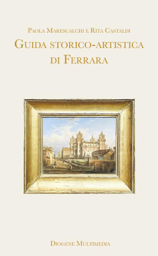 Guida storico-artistica di Ferrara - Paola Marescalchi,Rita Castaldi - copertina