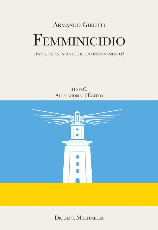 Femminicidio. Indagine storico-filosofica su Ipazia - Armando Girotti - copertina