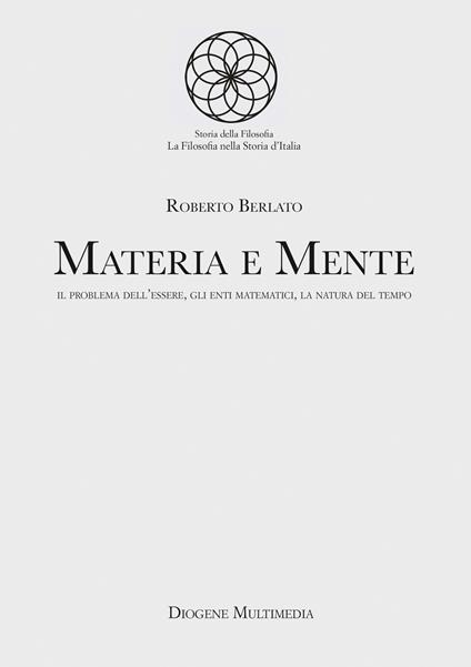 Materia e mente. Il problema dell'essere, gli enti matematici, la natura del tempo - Roberto Berlato - copertina