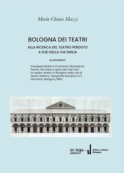 Bologna dei Teatri. Alla ricerca del teatro perduto a sud della via Emilia - Maria Chiara Mazzi - copertina