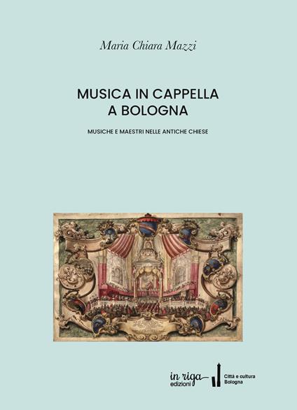 Musica in cappella a Bologna. Musiche e maestri nelle antiche chiese - Maria Chiara Mazzi - copertina