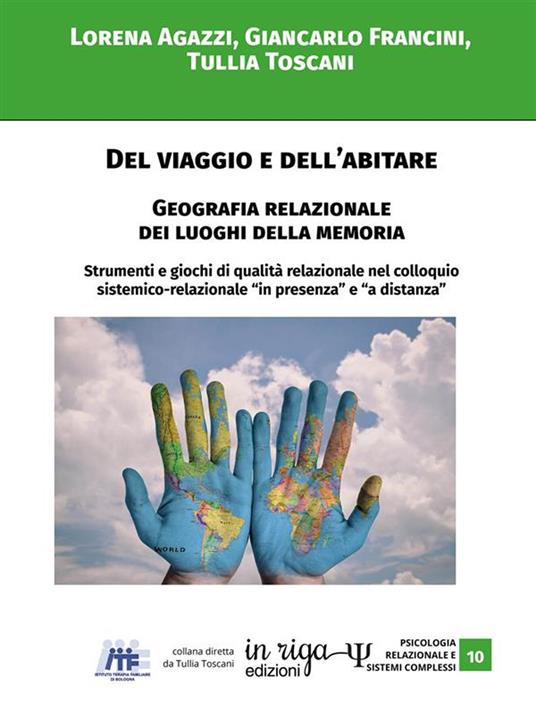 Del viaggio e dell'abitare. Geografia relazionale dei luoghi della memoria. Strumenti e giochi di qualità relazionale nel colloquio sistemico-relazionale in «presenza» e «a distanza» - Lorena Agazzi,Giancarlo Francini,Tullia Toscani - copertina