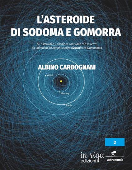 L'asteroide di Sodoma e Gomorra. Gli asteroidi e il rischio di collisione con la Terra: da Chicxulub ad Apophis senza dimenticare ‘Oumuamua - Albino Carbognani - copertina