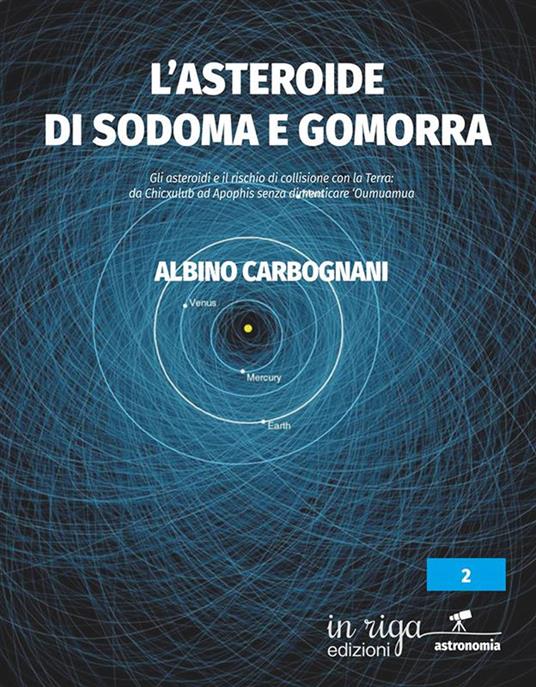 L'asteroide di Sodoma e Gomorra. Gli asteroidi e il rischio di collisione con la Terra: da Chicxulub ad Apophis senza dimenticare ‘Oumuamua - Albino Carbognani - copertina