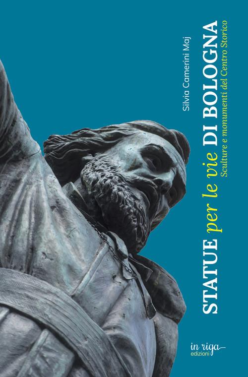 Statue per le vie di Bologna. Sculture e documenti del centro storico - Silvia Camerini Maj - copertina
