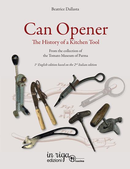 Can opener. The history of a kitchen tool. From the collection of tomato museum of Parma - Beatrice Dallasta - copertina