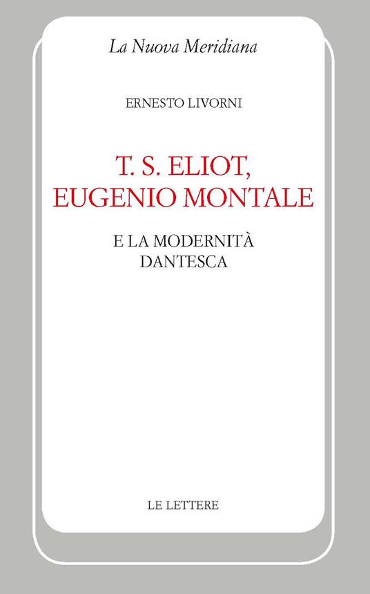 T. S. Eliot, Eugenio Montale e la modernità dantesca - Ernesto Livorni - copertina
