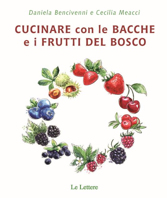 Cucinare con bacche e i frutti di bosco - Daniela Bencivenni,Cecilia Meacci - copertina