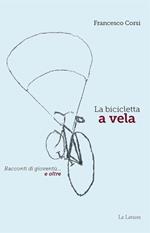 La bicicletta a vela. Racconti di gioventù… e oltre