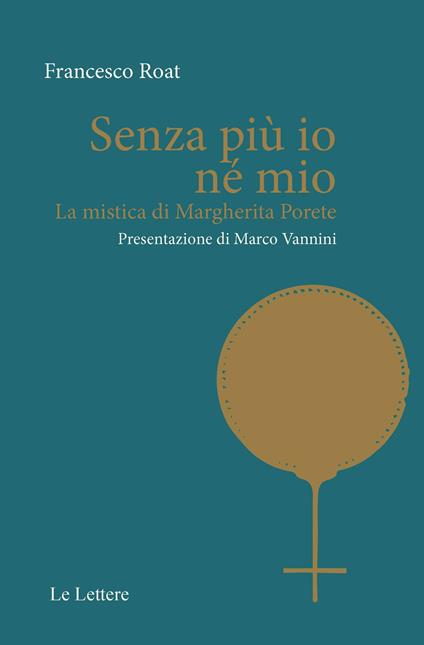 Senza più io né mio. La mistica di Margherita Porete - Francesco Roat - copertina