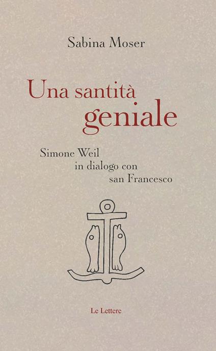 Una santità geniale. Simone Weil in dialogo con san Francesco - Sabina Moser - copertina