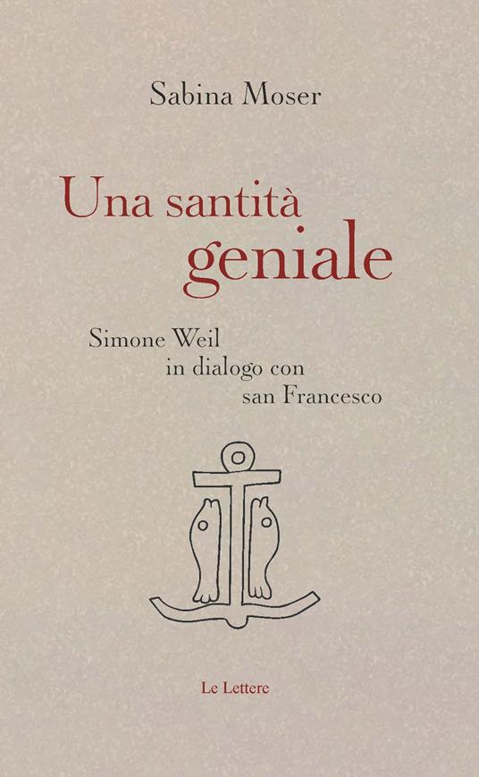 Una santità geniale. Simone Weil in dialogo con san Francesco - Sabina Moser - copertina