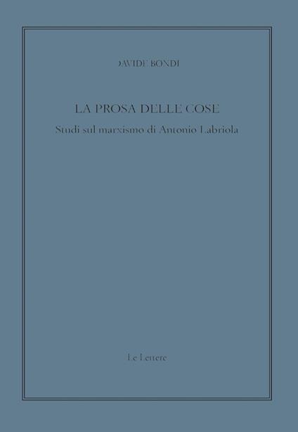 La prosa delle cose. Studi sul marxismo di Antonio Labriola - Davide Bondì - copertina