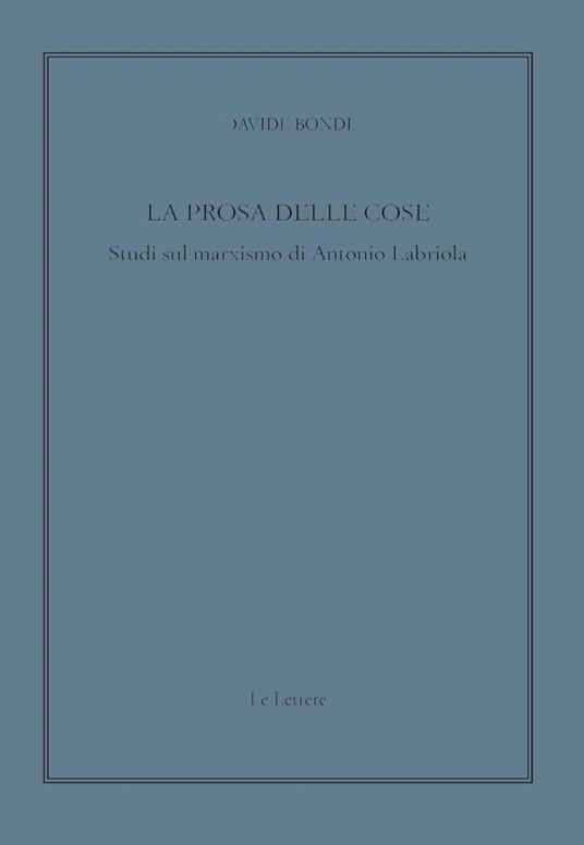 La prosa delle cose. Studi sul marxismo di Antonio Labriola - Davide Bondì - copertina