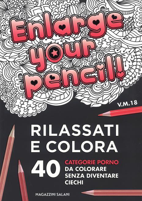 Enlarge your pencil! Rilassati e colora. 40 categorie porno da colorare senza diventare ciechi - copertina