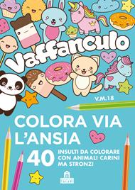 Vaffanculo. Colora via l'ansia. 40 insulti da colorare con animali carini ma stronzi