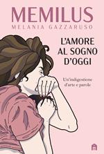 L' amore al sogno d'oggi. Un'indigestione d'arte e parole. Ediz. illustrata