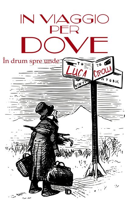 In viaggio per dove-În drum spre unde. Ediz. bilingue - Luca Cipolla - copertina