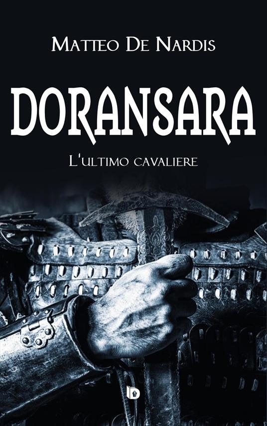 Doransara. L'ultimo cavaliere. Nuova ediz. - Matteo De Nardis - copertina